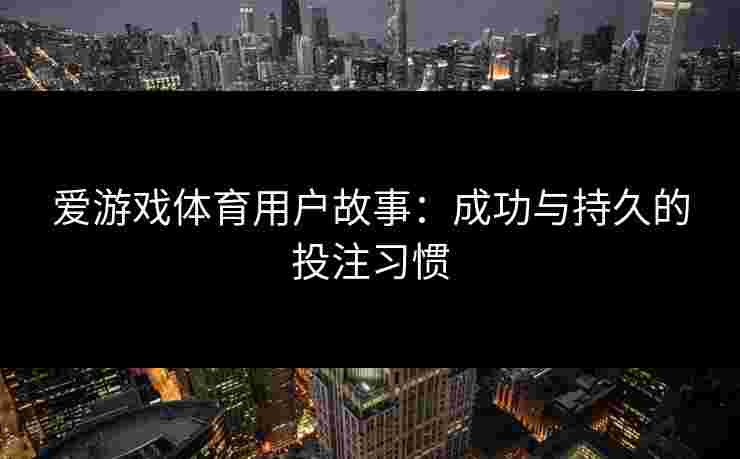 爱游戏体育用户故事：成功与持久的投注习惯