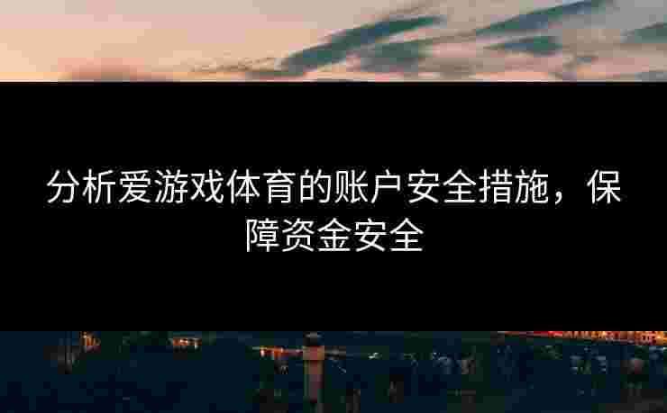 分析爱游戏体育的账户安全措施，保障资金安全